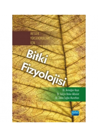 Meslek Yüksekokulları İçin BİTKİ FİZYOLOJİSİ - Armağan Kaya, Gülçin Beker Akbulut, Zehra Tuğba Murathan